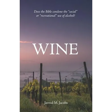 Wine: Does the Bible Condone the Social or Recreational Use of Alcohol?