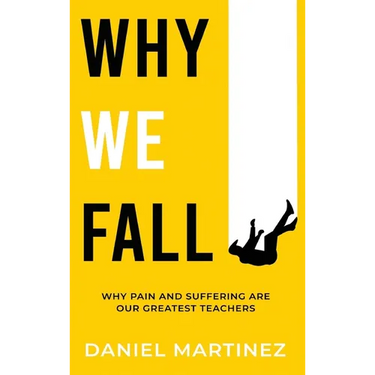 Why We Fall: Why Pain and Suffering Are Our Greatest Teachers