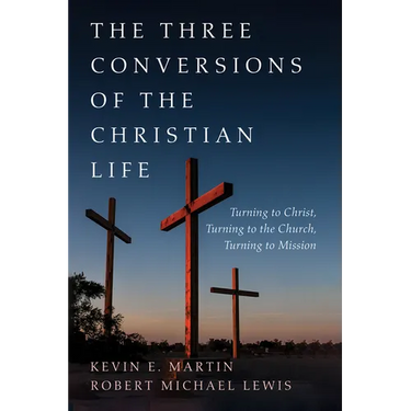 The Three Conversions of the Christian Life: Turning to Christ, Turning to the Church, Turning to Mission