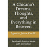A Chicano's Dreams, Thoughts, and Everything in Between: Read with Passion Write with Conviction