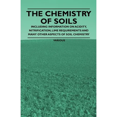 The Chemistry of Soils - Including Information on Acidity, Nitrification, Lime Requirements and Many Other Aspects of Soil Chemistry