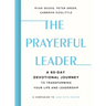 The Prayerful Leader: A 60-Day Devotional Journey to Transforming Your Life and Leadership