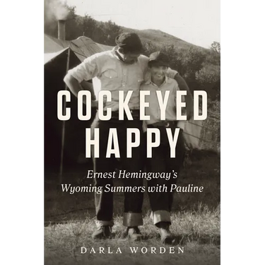 Cockeyed Happy: Ernest Hemingway's Wyoming Summers with Pauline