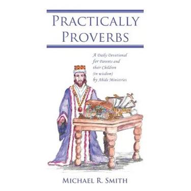 Practically Proverbs: A Daily Devotional for Parents and their Children (in wisdom) by Abide Ministries
