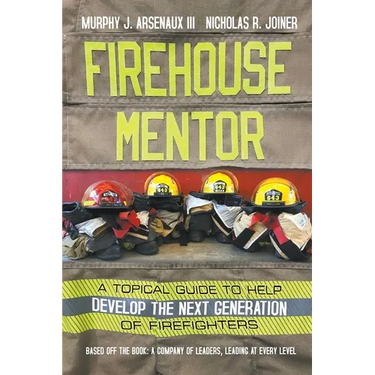 Firehouse Mentor: A Topical Guide to Help Develop the Next Generation of Firefighters