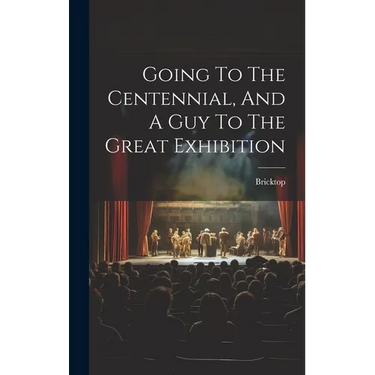 Going To The Centennial, And A Guy To The Great Exhibition