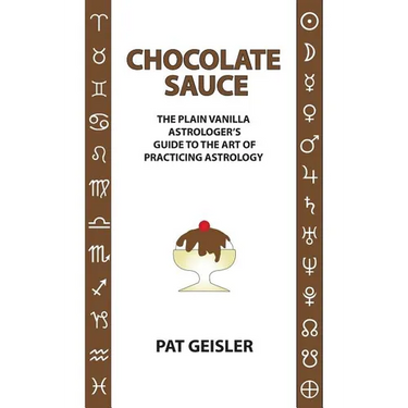 Chocolate Sauce: The Plain Vanilla Astrologer's Guide to the Art of Practicing Astrology