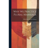 Why We Practice Plural Marriage