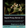 Squid Proxy Server 3.1: Beginner's Guide