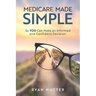 Medicare Made Simple: So YOU Can Make an Informed and Confident Decision