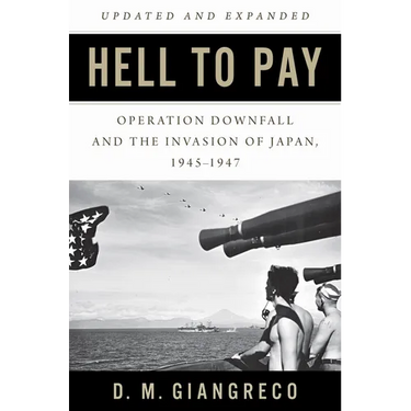 Hell to Pay: Operation Downfall and the Invasion of Japan, 1945-1947