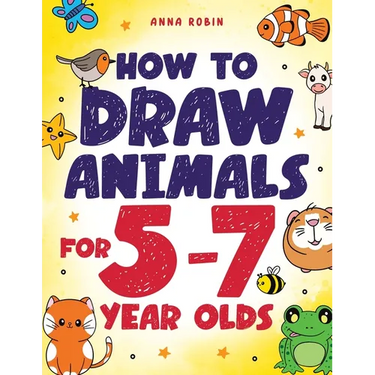 How to Draw Animals for 5-7 Year Olds: Learn to Draw Cute Pets, Farm Animals and Magical Sea Creatures Book for Kids Ages 5 to 7