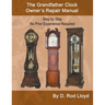 The Grandfather Clock Owner's Repair Manual, Step by Step No Prior Experience Required