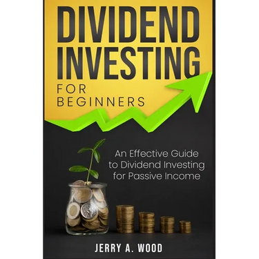 Dividend Investing for Beginners: An Effective Guide to Dividend Investing for Passive Income