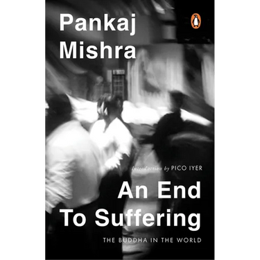 An End to Suffering: The Buddha in the World: Now with a New Introduction by Pico Iyer