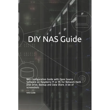 DIY NAS Guide: NAS Configuration Guide with Open Source Software on Raspberry Pi or PC for Network Hard Disk Drive, Backup and Data S