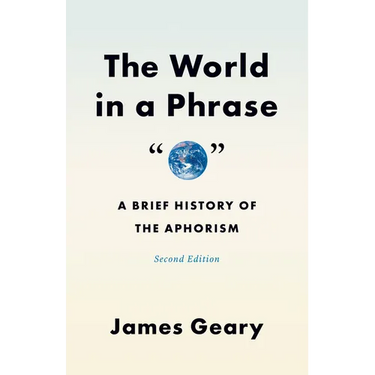 The World in a Phrase: A Brief History of the Aphorism, Second Edition
