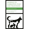 Animals in Narrative Film and Television: Strange and Familiar Creatures