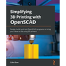 Simplifying 3D Printing with OpenSCAD: Design, build, and test OpenSCAD programs to bring your ideas to life using 3D printers