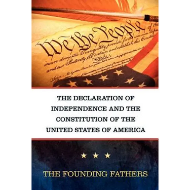 The Declaration of Independence and the Constitution of the United States of America