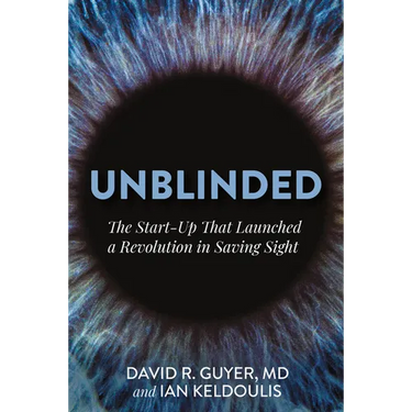 Unblinded: The Start-Up That Launched a Revolution in Saving Sight
