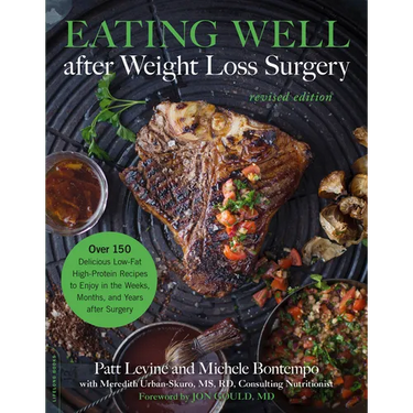 Eating Well After Weight Loss Surgery: Over 150 Delicious Low-Fat High-Protein Recipes to Enjoy in the Weeks, Months, and Years After Surgery