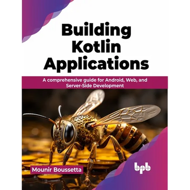 Building Kotlin Applications: A Comprehensive Guide for Android, Web, and Server-Side Development