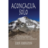 Aconcagua Solo: A Climber's Journey to Reach the Top of the Tallest Mountain in the Americas