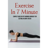 Exercise In 7 Minute: Complet Guide On Fat Burning Workout For Getting In Shape Faster: Exercises To Lose Belly Fat