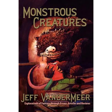 Monstrous Creatures: Explorations of Fantasy Through Essays, Articles and Reviews