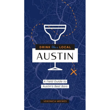 Drink Like a Local: Austin: A Field Guide to Austin's Best Bars