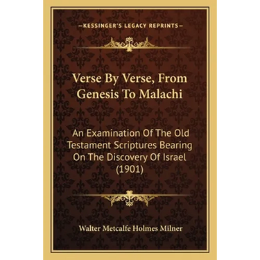 Verse By Verse, From Genesis To Malachi: An Examination Of The Old Testament Scriptures Bearing On The Discovery Of Israel (1901)