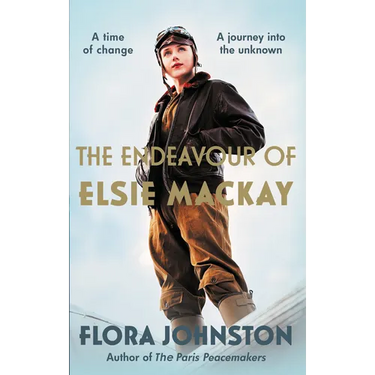 The Endeavour of Elsie MacKay: The Compelling Historical Novel Inspired by the Pioneering Scottish Aviator