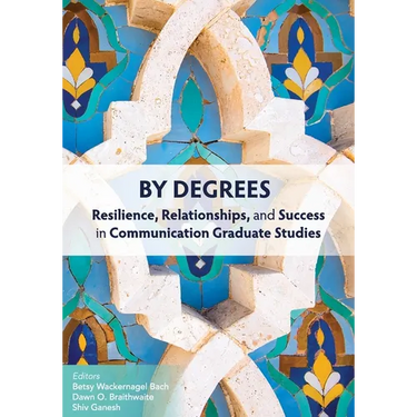 By Degrees: Resilience, Relationships, and Success in Communication Graduate Studies