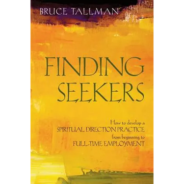 Finding Seekers: How to Develop a Spiritual Direction Practice from Beginning to Full-Time Employment