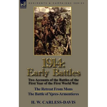 1914: Early Battles-Two Accounts of the Battles of the First Year of the First World War: The Retreat From Mons & The Battle of Ypres-Armentieres