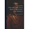 A Latin Vocabulary As A Basis For Study Of French