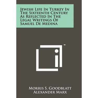 Jewish Life In Turkey In The Sixteenth Century As Reflected In The Legal Writings Of Samuel De Medina