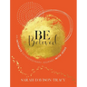 BE Beloved: An Intimate, Extraordinary Journey with Jesus