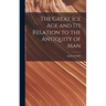 The Great Ice Age and Its Relation to the Antiquity of Man