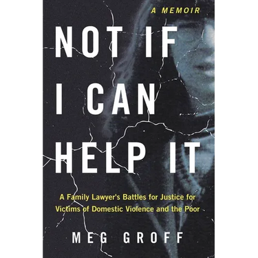 Not If I Can Help It: A Family Lawyer's Battles for Justice for Victims of Domestic Violence and the Poor