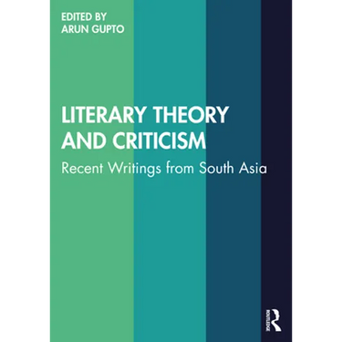 Literary Theory and Criticism: Recent Writings from South Asia