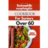 Eosinophilic Esophagitis Cookbook For Seniors Over 60: Ageless Recipes for Golden Years: Culinary Delights for Seniors