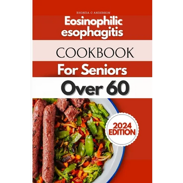 Eosinophilic Esophagitis Cookbook For Seniors Over 60: Ageless Recipes for Golden Years: Culinary Delights for Seniors