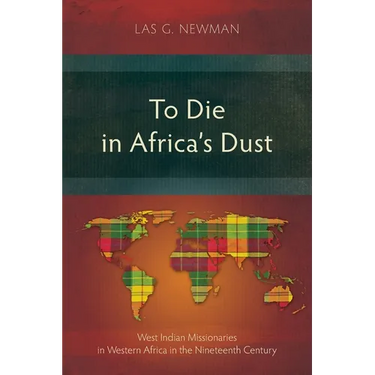 To Die in Africa's Dust: West Indian Missionaries in Western Africa in the Nineteenth Century