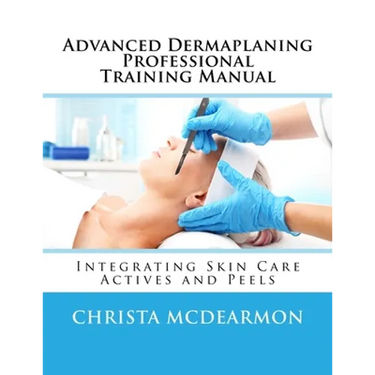 Advanced Dermaplaning Professional Training Manual: Integrating Skin Care Actives and Peels