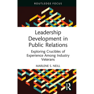 Leadership Development in Public Relations: Exploring Crucibles of Experience Among Industry Veterans