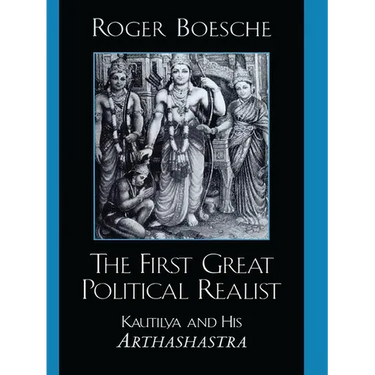 The First Great Political Realist: Kautilya and His Arthashastra