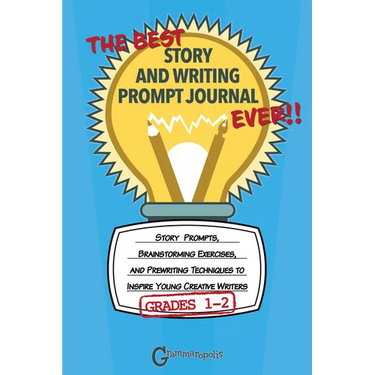 The Best Story and Writing Prompt Journal Ever, Grades 1-2: Story Prompts, Brainstorming Exercises, and Prewriting Techniques to Inspire Young Creativ