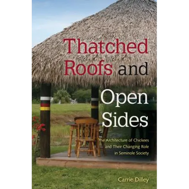Thatched Roofs and Open Sides: The Architecture of Chickees and Their Changing Role in Seminole Society